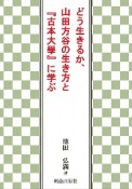 どう生きるか、山田方谷の生き方と『古本大學』に学ぶ