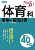 プロ教師に学ぶ　小学校体育科授業の基礎技術　Q＆A　40＋α