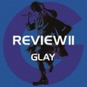 REVIEW　II　〜BEST　OF　GLAY〜
