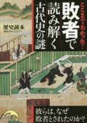 ここまでわかった！敗者で読み解く古代史の謎